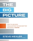 Image for The big picture  : how to use data visualization to make better decisions - faster