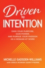 Image for Driven by intention  : own your purpose, gain power, and pursue your passion as a woman at work