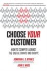 Image for Choose Your Customer: How to Compete Against the Digital Giants and Thrive