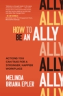 Image for How to Be an Ally: Actions You Can Take for a Stronger, Happier Workplace