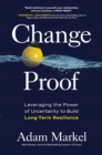 Image for Change Proof: Leveraging the Power of Uncertainty to Build Long-Term Resilience