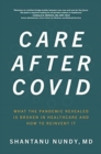 Image for Care After Covid: What the Pandemic Revealed Is Broken in Healthcare and How to Reinvent It