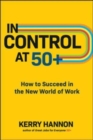Image for In Control at 50+: How to Succeed in the New World of Work