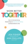 Image for Work better together  : how to cultivate strong relationships to maximize well-being and boost bottom lines