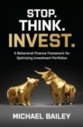 Image for Stop. Think. Invest.: A Behavioral Finance Framework for Optimizing Investment Portfolios
