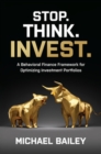 Image for Stop, Think, Invest: A Behavioral Finance Framework for Optimizing Investment Portfolios