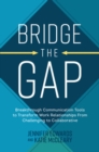 Image for Bridge the gap  : breakthrough communication tools to transform work relationships from challenging to collaborative