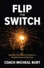 Flip the Switch: Activate Your Drive to Achieve a Freakish Level of Success - Burt, Coach Micheal