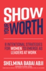 Image for Show Your Worth: 8 Intentional Strategies for Women to Emerge as Leaders at Work