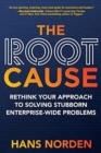 Image for The Root Cause: Rethink Your Approach to Solving Stubborn Enterprise-Wide Problems