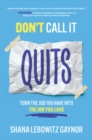 Image for Don&#39;t Call It Quits: Turn the Job You Have into the Job You Love