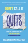 Image for Don&#39;t Call It Quits: Turn the Job You Have Into the Job You Love
