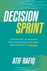 Image for Decision Sprint: The New Way to Innovate into the Unknown and Move from Strategy to Action