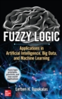 Image for Fuzzy Logic: Applications in Artificial Intelligence, Big Data, and Machine Learning