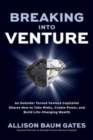 Image for Breaking into Venture: An Outsider Turned Venture Capitalist Shares How to Take Risks, Create Power, and Build Life-Changing Wealth