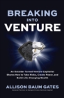 Image for Breaking Into Venture: An Outsider Turned Venture Capitalist Shares How to Take Risks, Create Power, and Build Life-Changing Wealth