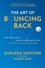 Image for The Art of Bouncing Back: Find Your Flow to Thrive at Work and in Life - Any Time You&#39;re Off Your Game