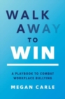 Image for Walk away to win  : a playbook to combat workplace bullying