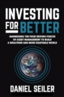 Image for Investing for Better: Harnessing the Four Driving Forces of Asset Management to Build a Wealthier and More Equitable World