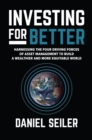Image for Investing for Better: Harnessing the Four Driving Forces of Asset Management to Build a Wealthier and More Equitable World