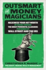 Image for Outsmart the Money Magicians: Maximize Your Net Worth by Seeing Through the Most Powerful Illusions Performed by Wall Street and the IRS