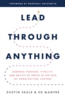 Image for Lead Through Anything: Harness Purpose, Vitality, and Agility to Thrive in the Face of Unrelenting Change