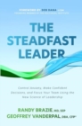 Image for The Steadfast Leader: Control Anxiety, Make Confident Decisions, and Focus Your Team Using the New Science of Leadership