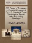 Image for 500 Cases of Tomatoes V. Francis H Leggett &amp; Co U.S. Supreme Court Transcript of Record with Supporting Pleadings