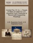 Image for Central Pac. R. Co. V. People of State of California U.S. Supreme Court Transcript of Record with Supporting Pleadings