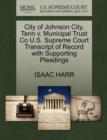 Image for City of Johnson City, Tenn V. Municipal Trust Co U.S. Supreme Court Transcript of Record with Supporting Pleadings