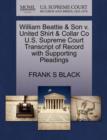 Image for William Beattie &amp; Son V. United Shirt &amp; Collar Co U.S. Supreme Court Transcript of Record with Supporting Pleadings