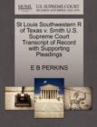 Image for St Louis Southwestern R of Texas V. Smith U.S. Supreme Court Transcript of Record with Supporting Pleadings