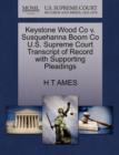 Image for Keystone Wood Co V. Susquehanna Boom Co U.S. Supreme Court Transcript of Record with Supporting Pleadings