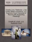Image for Charlie Love, Petitioner, V. the United States of America. U.S. Supreme Court Transcript of Record with Supporting Pleadings