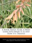 Image for A Book about Acne : A Brief Look Into What It Is and How It&#39;s Treated