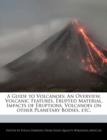 Image for A Guide to Volcanoes : An Overview, Volcanic Features, Erupted Material, Impacts of Eruptions, Volcanoes on Other Planetary Bodies, Etc.