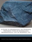 Image for A Guide to Mineralogy : An Overview, Different Types of Mineralogy, Mineralogists, List of Minerals, Etc.