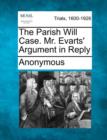 Image for The Parish Will Case. Mr. Evarts&#39; Argument in Reply