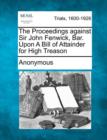 Image for The Proceedings Against Sir John Fenwick, Bar. Upon a Bill of Attainder for High Treason