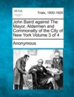 Image for John Baird Against the Mayor, Aldermen and Commonalty of the City of New York Volume 3 of 4