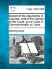 Image for Report of the Arguments of Counsel, and of the Opinion of the Court, in the Case of Commonwealth vs. Aves