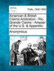 Image for American &amp; British Claims Arbitration - Rio Grande Claims - Answer of the U.S. &amp; Appendix