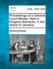 Image for Proceedings of a General Court-Martial, Held in Kingston Barracks, in the Island of Jamaica