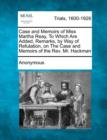 Image for Case and Memoirs of Miss Martha Reay, to Which Are Added, Remarks, by Way of Refutation, on the Case and Memoirs of the REV. Mr. Hackman