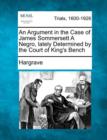 Image for An Argument in the Case of James Sommersett a Negro, Lately Determined by the Court of King&#39;s Bench