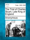 Image for The Trial of Charles Stuart, Late King of England