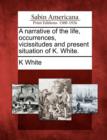 Image for A Narrative of the Life, Occurrences, Vicissitudes and Present Situation of K. White.