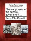 Image for The War Powers of the General Government ...