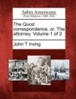 Image for The Quod Correspondence, Or, the Attorney. Volume 1 of 2