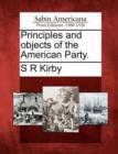 Image for Principles and Objects of the American Party.